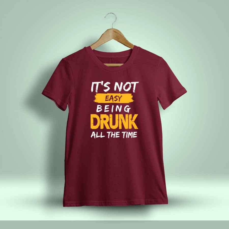 It's Not Easy Being Drunk All The Time Drunken Quotes T-Shirt For Men - Half Sleeve - DrunkenMonk.in